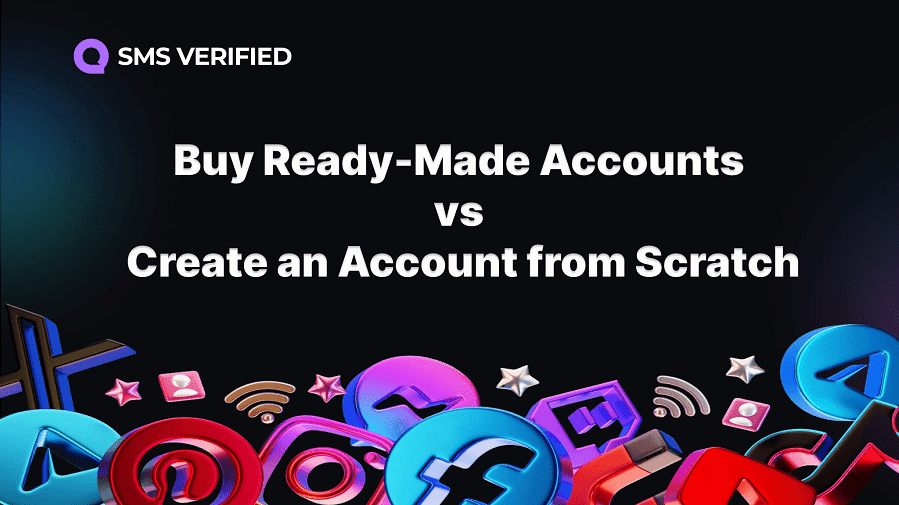 Buy Ready-Made Verified Accounts vs. Creating an Account from Scratch: Which Option Is Better?